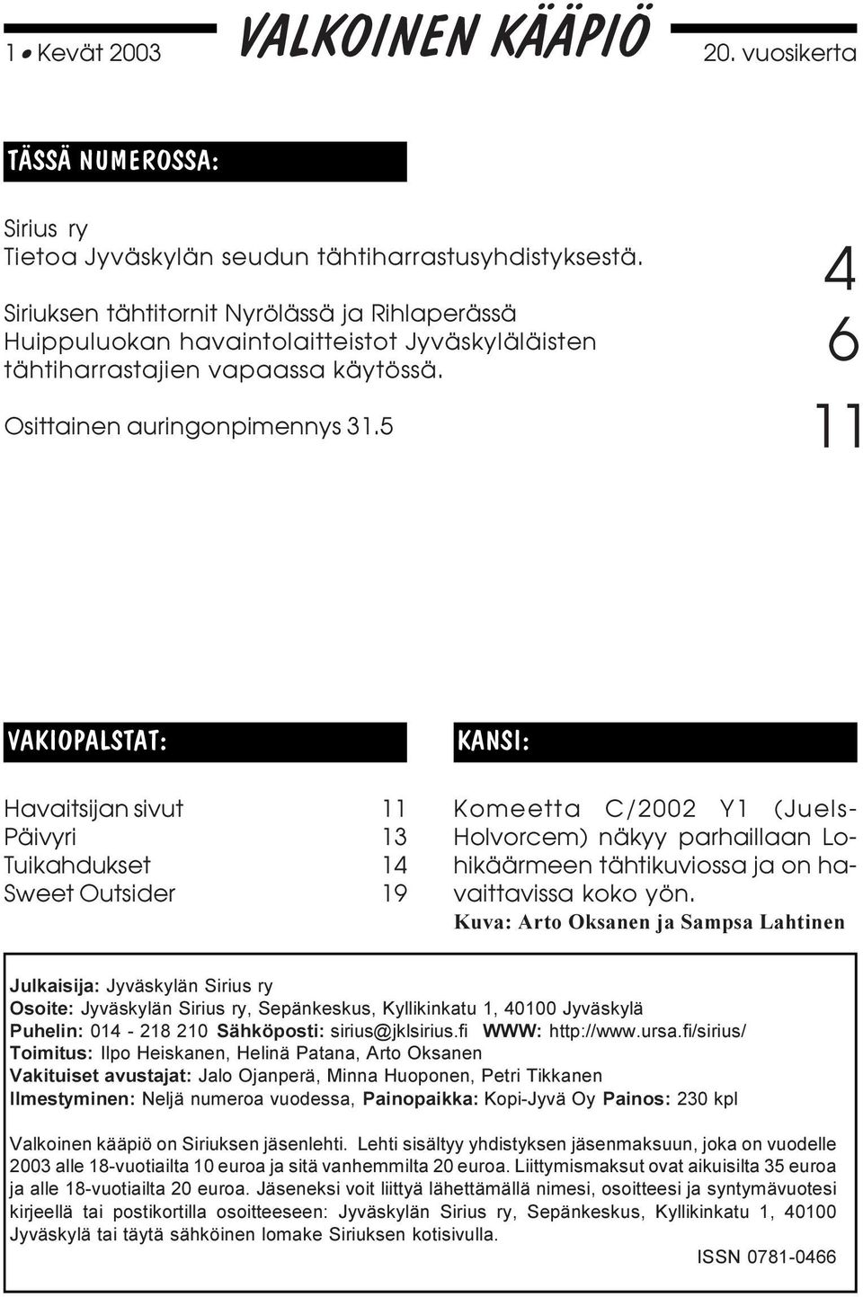 5 4 6 11 VAKIOPALSTAT: KANSI: Havaitsijan sivut Päivyri Tuikahdukset Sweet Outsider 11 13 14 19 Komeetta C/2002 Y1 (Juels- Holvorcem) näkyy parhaillaan Lohikäärmeen tähtikuviossa ja on havaittavissa