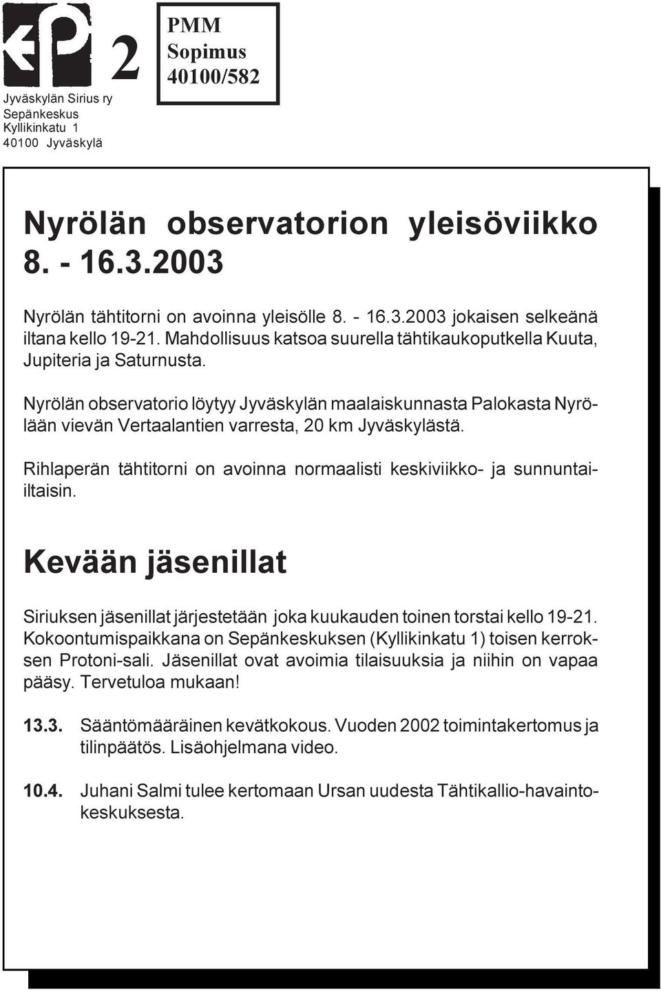 Mahdollisuus katsoa suurella tähtikaukoputkella Kuuta, Jupiteria ja Saturnusta.