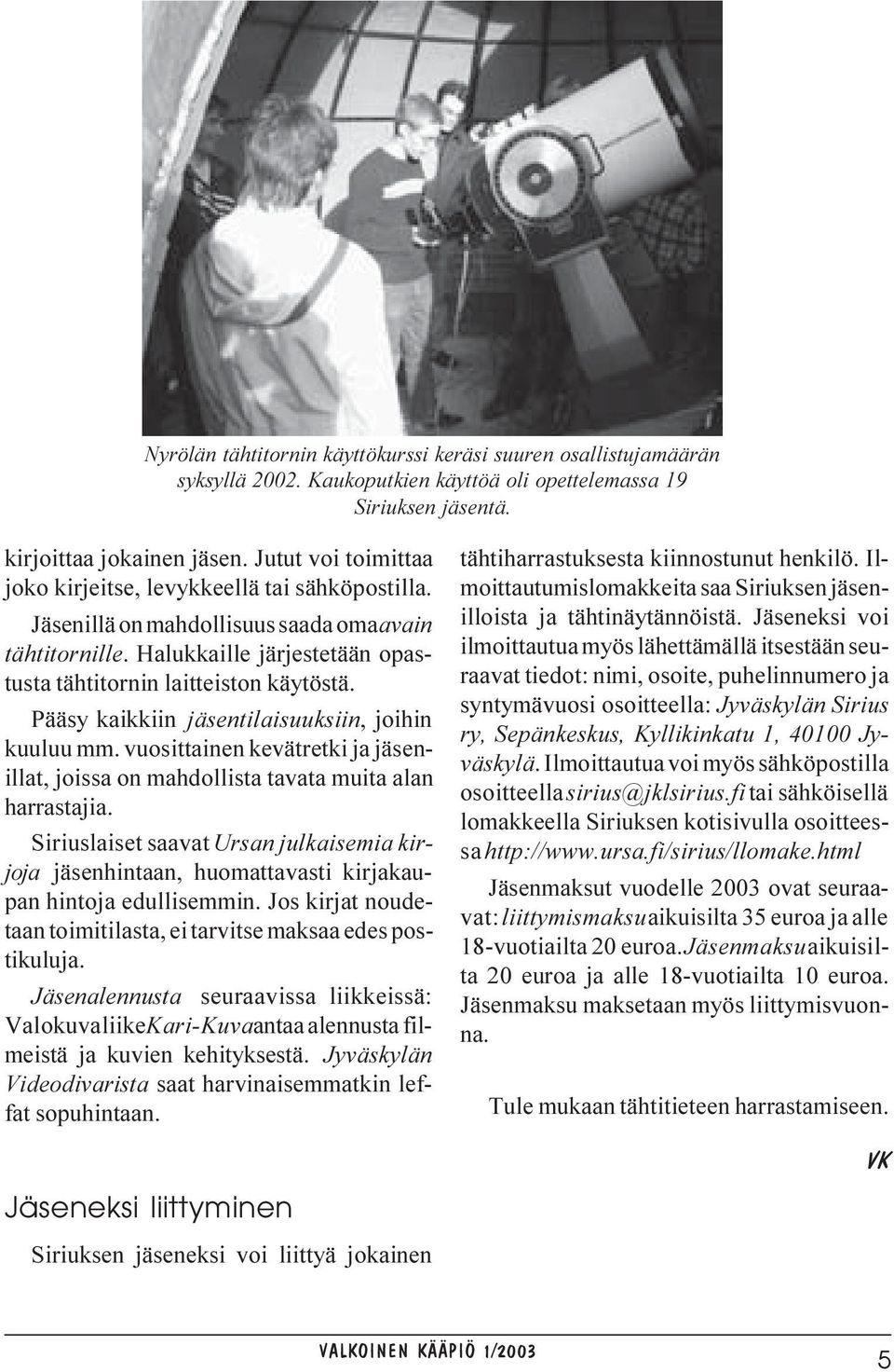 Pääsy kaikkiin jäsentilaisuuksiin, joihin kuuluu mm. vuosittainen kevätretki ja jäsenillat, joissa on mahdollista tavata muita alan harrastajia.