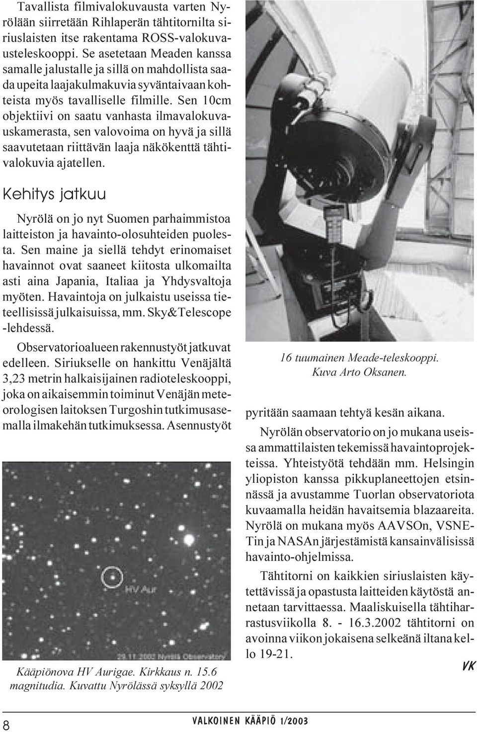 Sen 10cm objektiivi on saatu vanhasta ilmavalokuvauskamerasta, sen valovoima on hyvä ja sillä saavutetaan riittävän laaja näkökenttä tähtivalokuvia ajatellen.