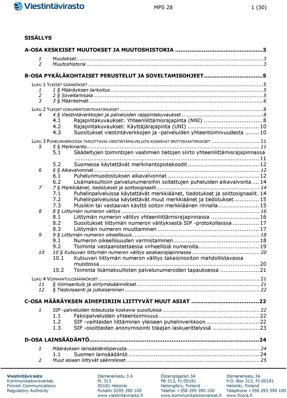 .. 8 4.2 Rajapintakuvaukset: Käyttäjärajapinta (UNI)... 10 4.3 Suositukset viestintäverkkojen ja -palveluiden yhteentoimivuudesta.