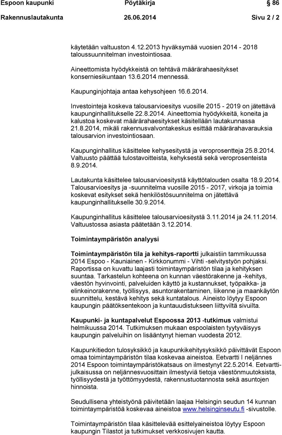 8.2014. Aineettomia hyödykkeitä, koneita ja kalustoa koskevat määrärahaesitykset käsitellään lautakunnassa 21.8.2014, mikäli rakennusvalvontakeskus esittää määrärahavarauksia talousarvion investointiosaan.