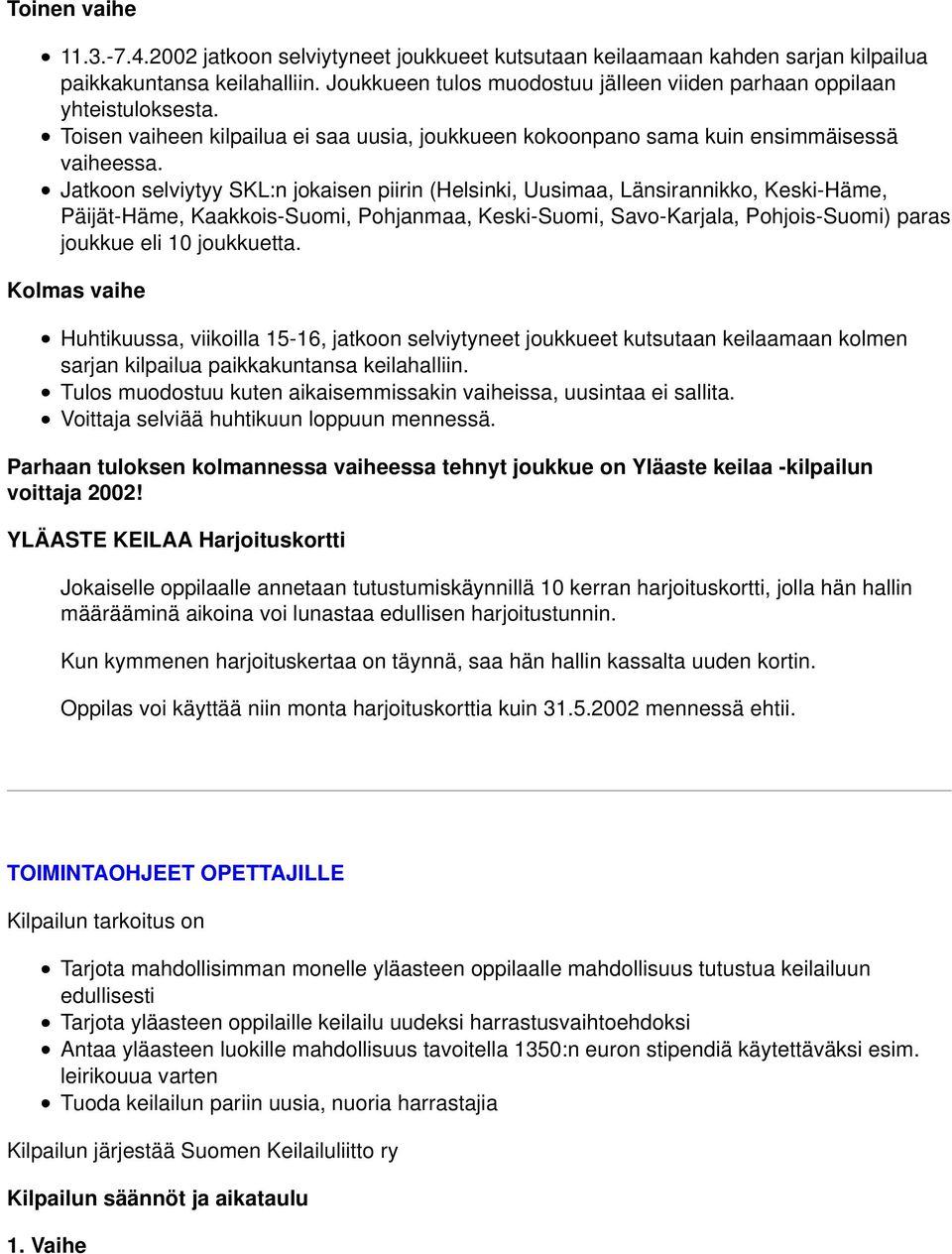 Jatkoon selviytyy SKL:n jokaisen piirin (Helsinki, Uusimaa, Länsirannikko, Keski-Häme, Päijät-Häme, Kaakkois-Suomi, Pohjanmaa, Keski-Suomi, Savo-Karjala, Pohjois-Suomi) paras joukkue eli 10