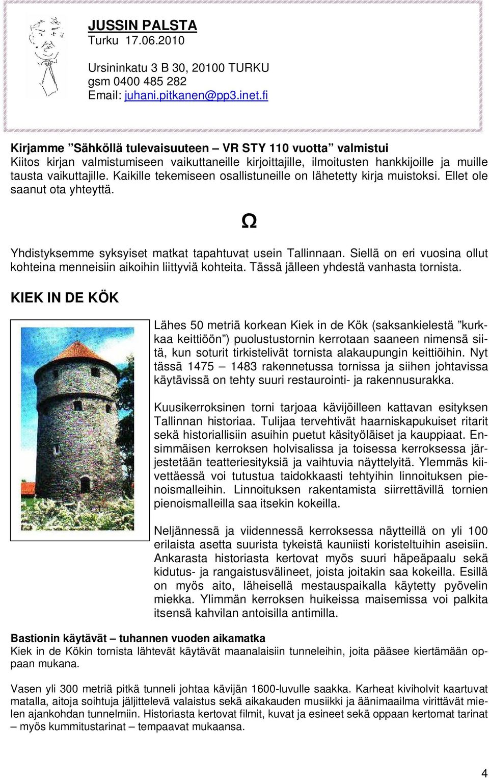 Kaikille tekemiseen osallistuneille on lähetetty kirja muistoksi. Ellet ole saanut ota yhteyttä. Yhdistyksemme syksyiset matkat tapahtuvat usein Tallinnaan.