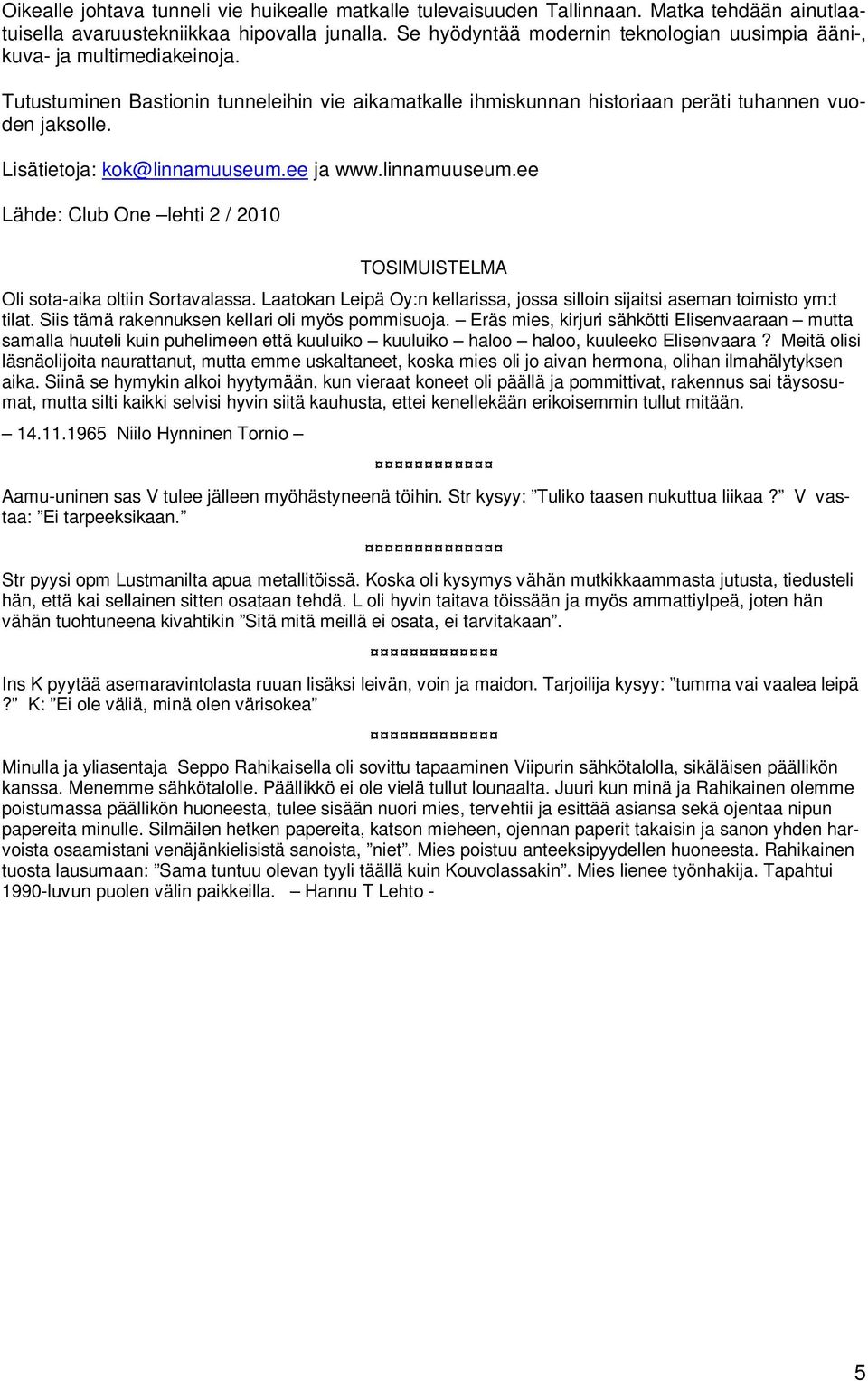 Lisätietoja: kok@linnamuuseum.ee ja www.linnamuuseum.ee Lähde: Club One lehti 2 / 2010 TOSIMUISTELMA Oli sota-aika oltiin Sortavalassa.