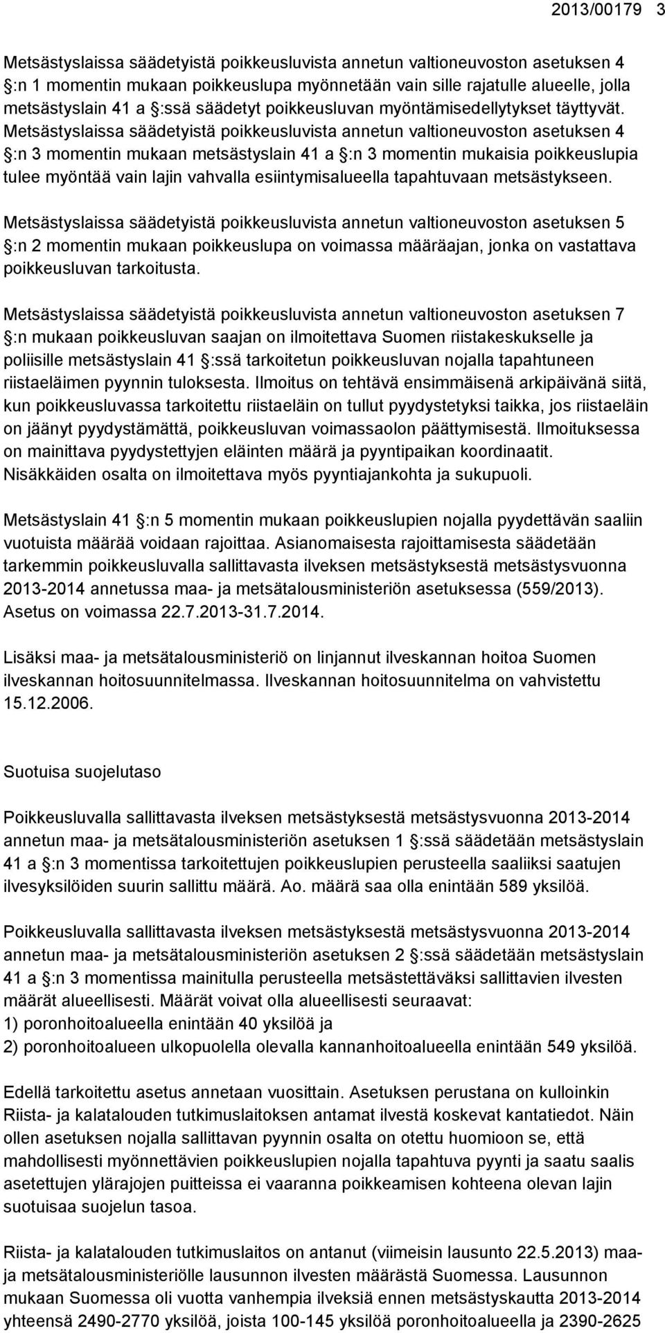 Metsästyslaissa säädetyistä poikkeusluvista annetun valtioneuvoston asetuksen 4 :n 3 momentin mukaan metsästyslain 41 a :n 3 momentin mukaisia poikkeuslupia tulee myöntää vain lajin vahvalla