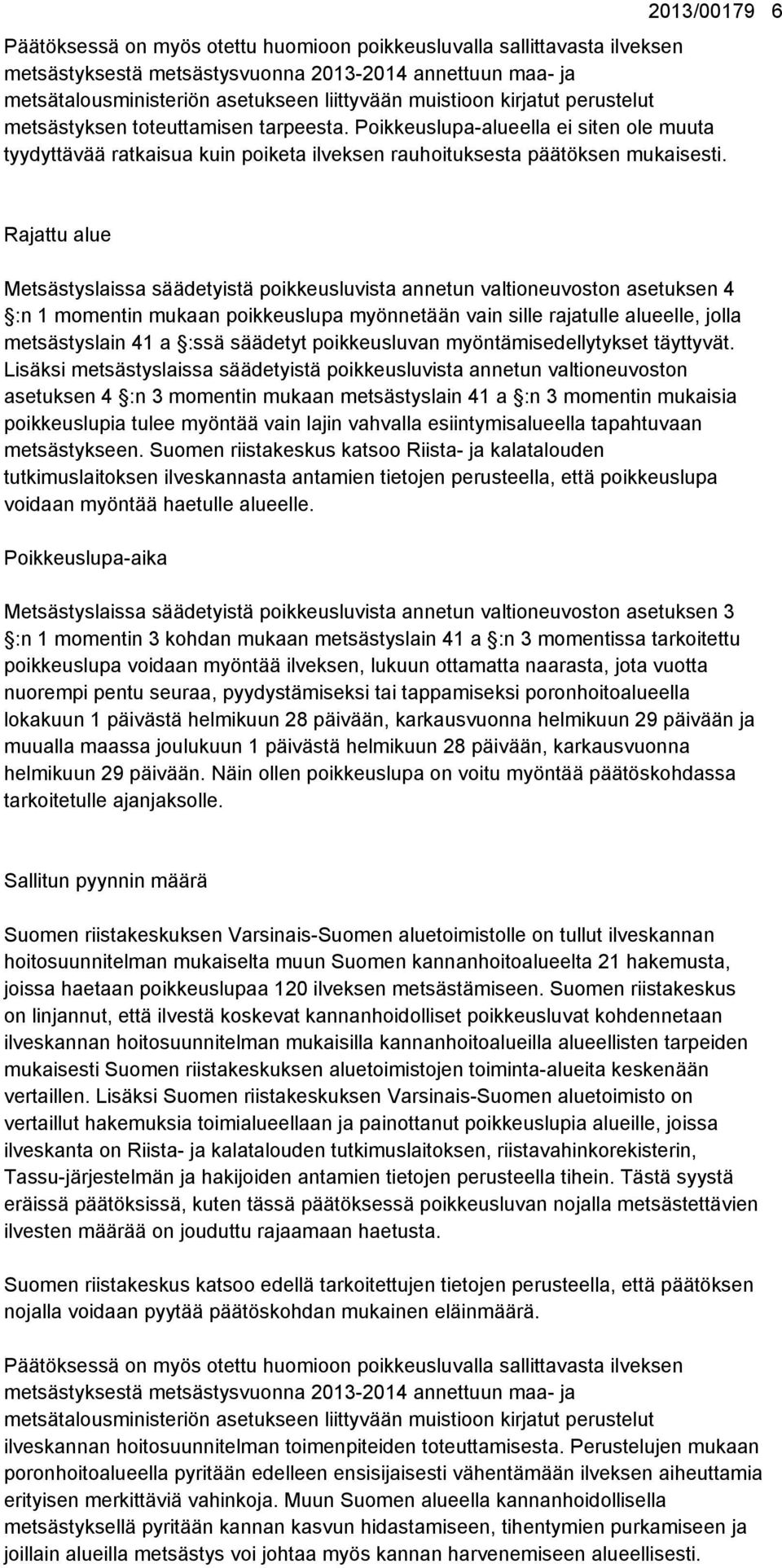 Rajattu alue Metsästyslaissa säädetyistä poikkeusluvista annetun valtioneuvoston asetuksen 4 :n 1 momentin mukaan poikkeuslupa myönnetään vain sille rajatulle alueelle, jolla metsästyslain 41 a :ssä