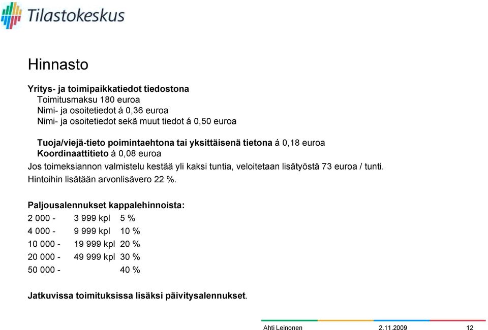 kaksi k tuntia, ti veloitetaan t lisätyöstä tä 73 euroa / tunti. ti Hintoihin lisätään arvonlisävero 22 %.