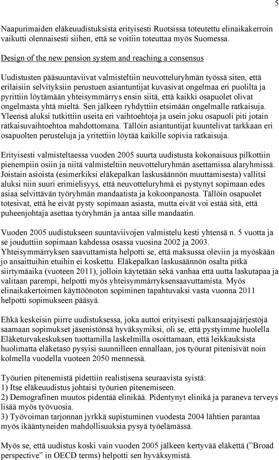 ongelmaa eri puolilta ja pyrittiin löytämään yhteisymmärrys ensin siitä, että kaikki osapuolet olivat ongelmasta yhtä mieltä. Sen jälkeen ryhdyttiin etsimään ongelmalle ratkaisuja.