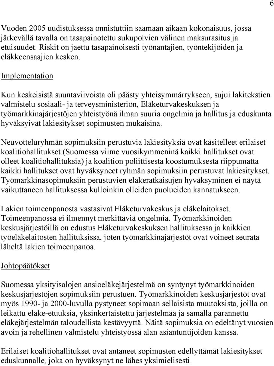 Implementation Kun keskeisistä suuntaviivoista oli päästy yhteisymmärrykseen, sujui lakitekstien valmistelu sosiaali- ja terveysministeriön, Eläketurvakeskuksen ja työmarkkinajärjestöjen yhteistyönä