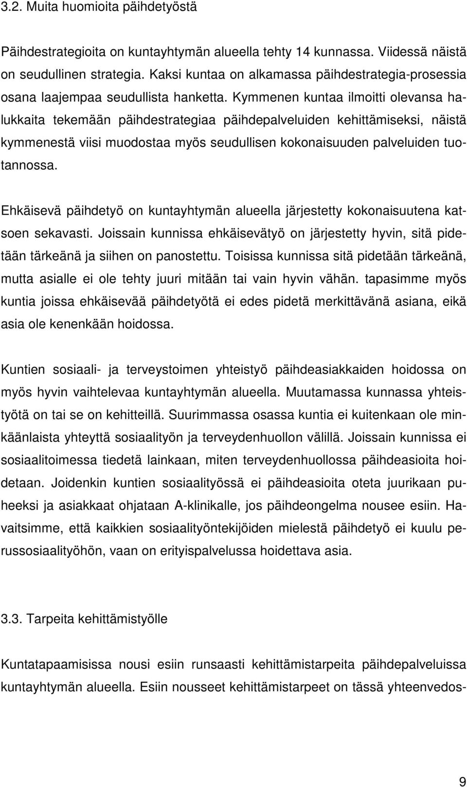 Kymmenen kuntaa ilmoitti olevansa halukkaita tekemään päihdestrategiaa päihdepalveluiden kehittämiseksi, näistä kymmenestä viisi muodostaa myös seudullisen kokonaisuuden palveluiden tuotannossa.
