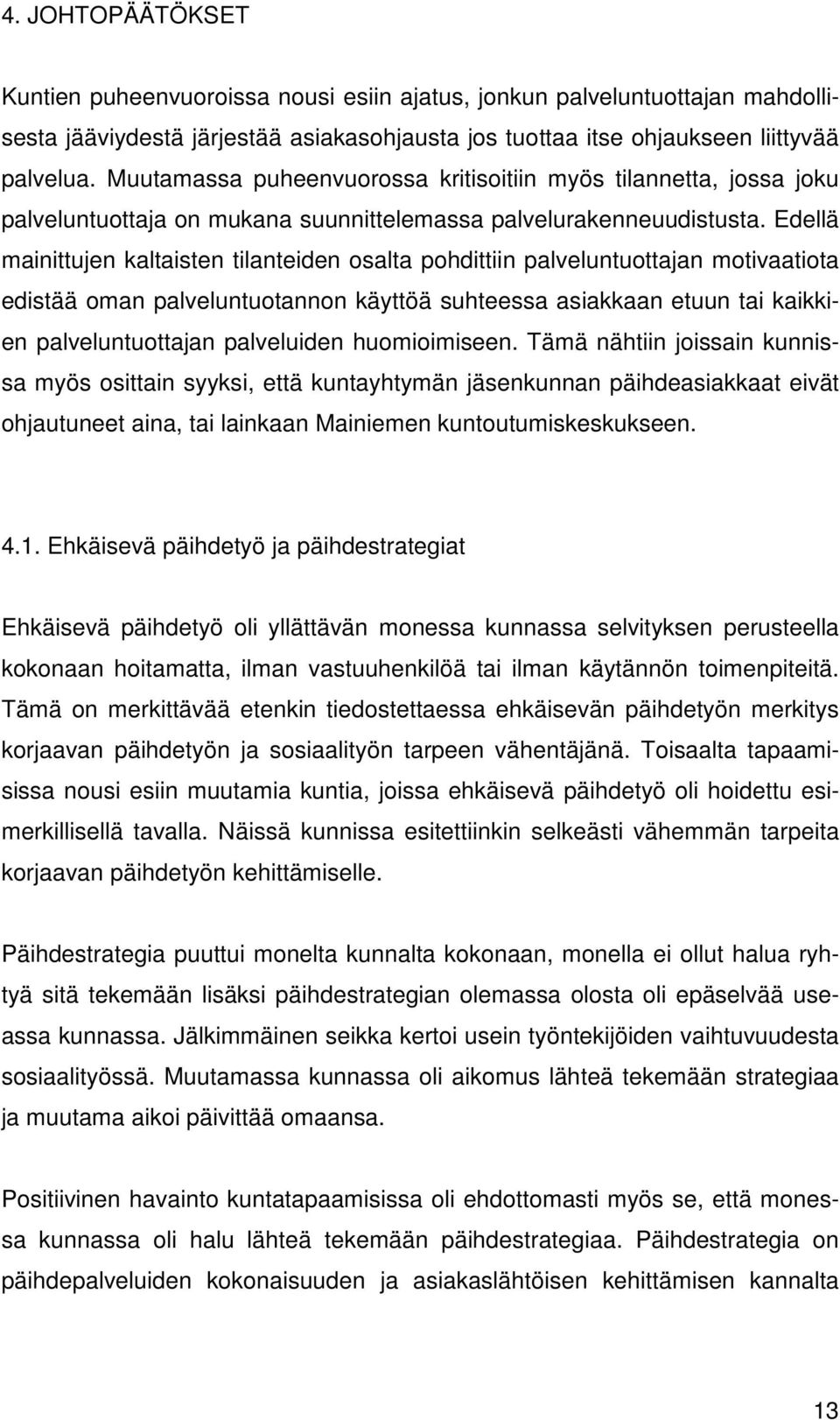 Edellä mainittujen kaltaisten tilanteiden osalta pohdittiin palveluntuottajan motivaatiota edistää oman palveluntuotannon käyttöä suhteessa asiakkaan etuun tai kaikkien palveluntuottajan palveluiden