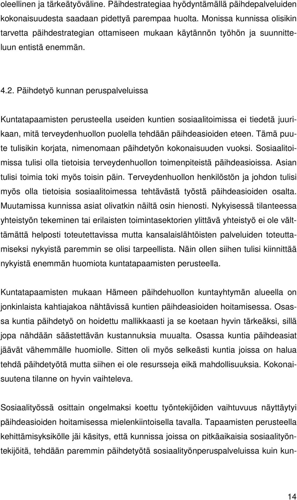 Päihdetyö kunnan peruspalveluissa Kuntatapaamisten perusteella useiden kuntien sosiaalitoimissa ei tiedetä juurikaan, mitä terveydenhuollon puolella tehdään päihdeasioiden eteen.
