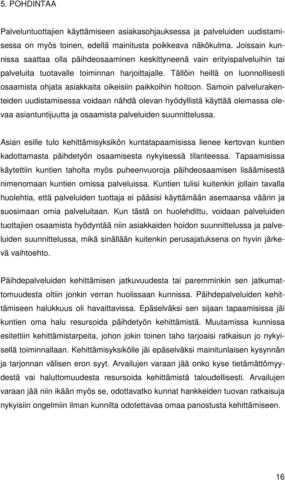 Tällöin heillä on luonnollisesti osaamista ohjata asiakkaita oikeisiin paikkoihin hoitoon.