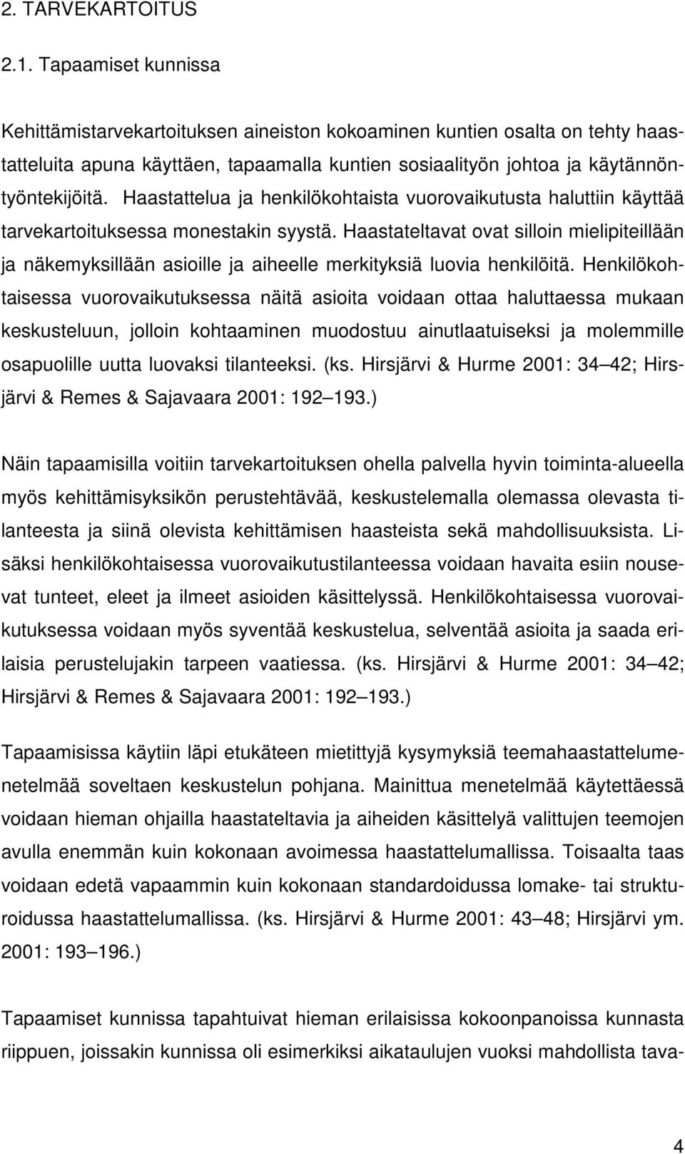 Haastattelua ja henkilökohtaista vuorovaikutusta haluttiin käyttää tarvekartoituksessa monestakin syystä.