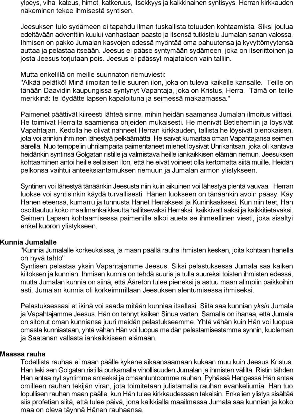Ihmisen on pakko Jumalan kasvojen edessä myöntää oma pahuutensa ja kyvyttömyytensä auttaa ja pelastaa itseään.