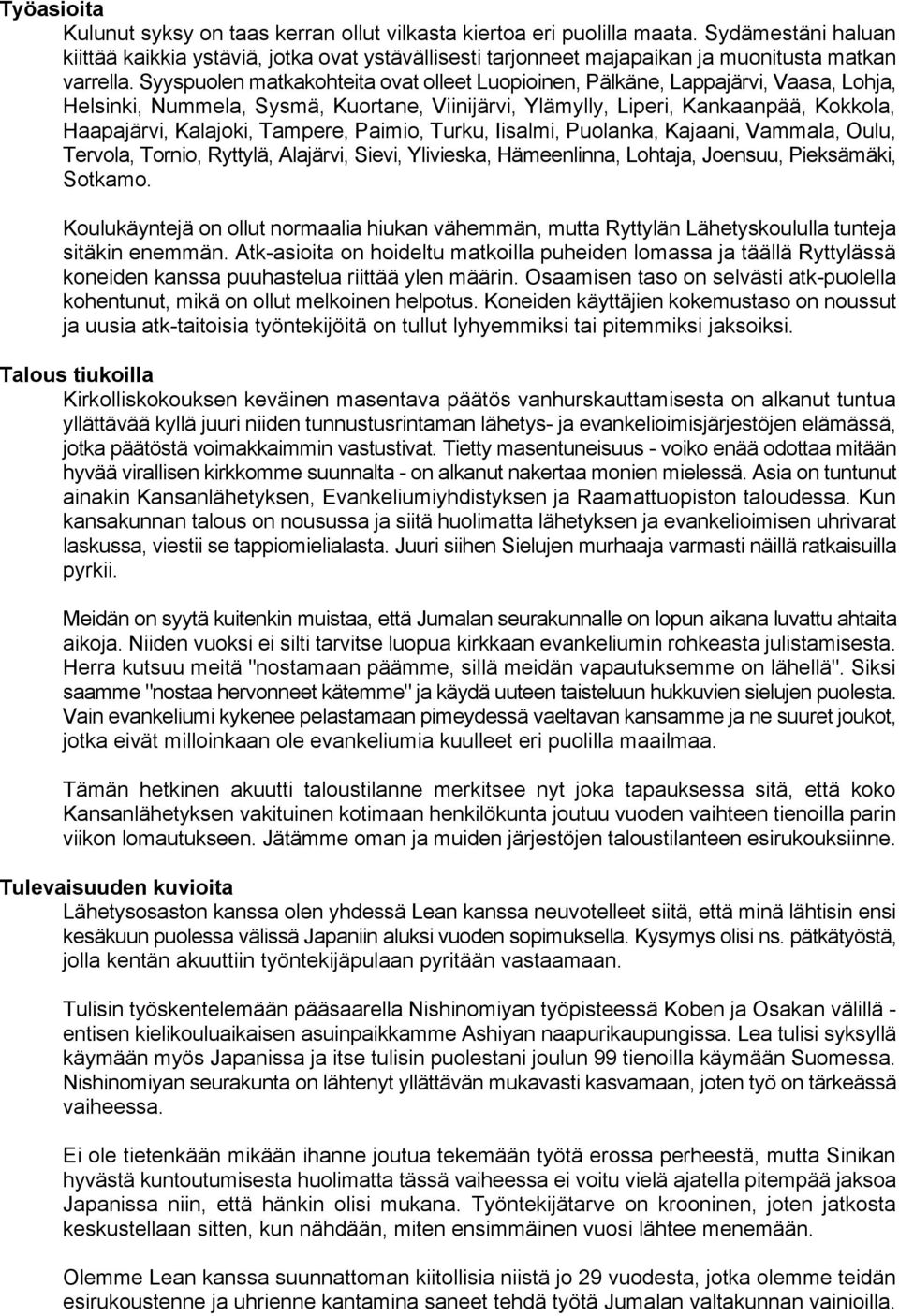 Syyspuolen matkakohteita ovat olleet Luopioinen, Pälkäne, Lappajärvi, Vaasa, Lohja, Helsinki, Nummela, Sysmä, Kuortane, Viinijärvi, Ylämylly, Liperi, Kankaanpää, Kokkola, Haapajärvi, Kalajoki,