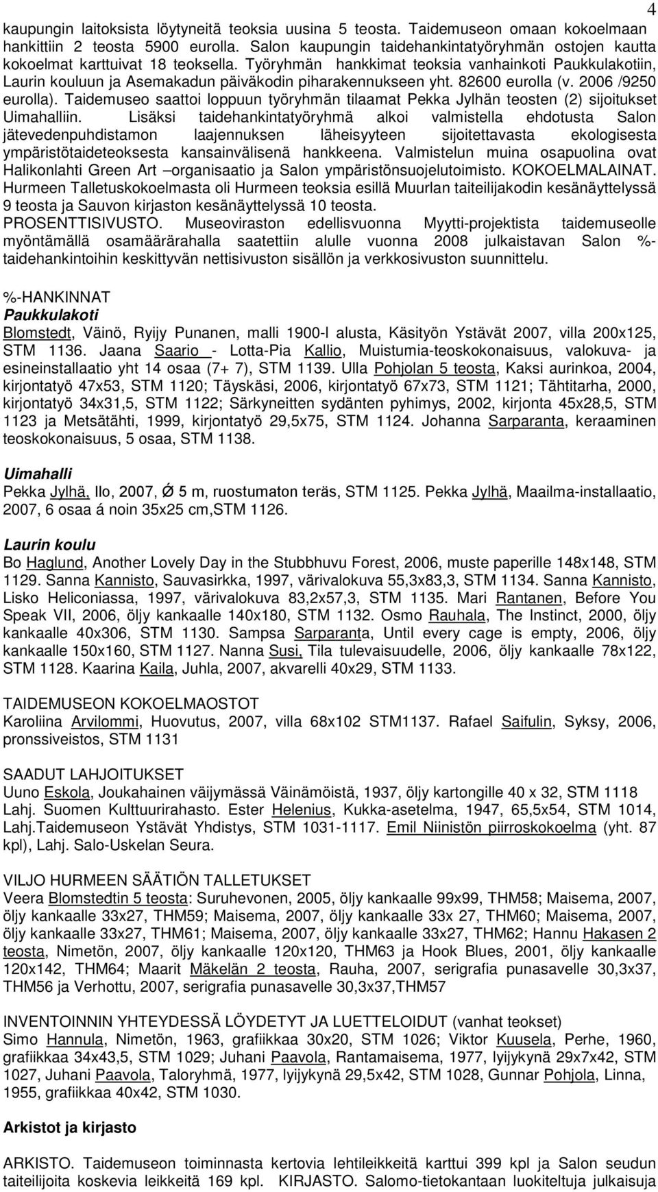 Työryhmän hankkimat teoksia vanhainkoti Paukkulakotiin, Laurin kouluun ja Asemakadun päiväkodin piharakennukseen yht. 82600 eurolla (v. 2006 /9250 eurolla).