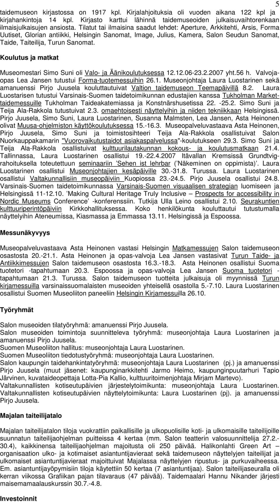 Koulutus ja matkat Museomestari Simo Suni oli Valo- ja Äänikoulutuksessa 12.12.06-23.2.2007 yht.56 h. Valvojaopas Lea Jansen tutustui Forma-tuotemessuihin 26.1. Museonjohtaja Laura Luostarinen sekä amanuenssi Pirjo Juusela kouluttautuivat Valtion taidemuseon Teemapäivillä 8.