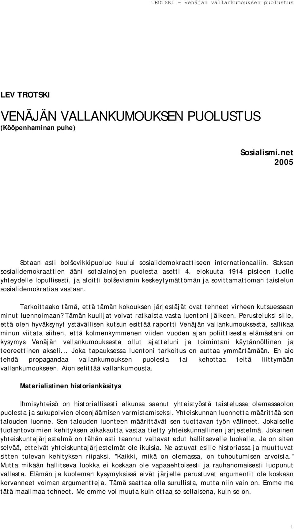 elokuuta 1914 pisteen tuolle yhteydelle lopullisesti, ja aloitti bolševismin keskeytymättömän ja sovittamattoman taistelun sosialidemokratiaa vastaan.