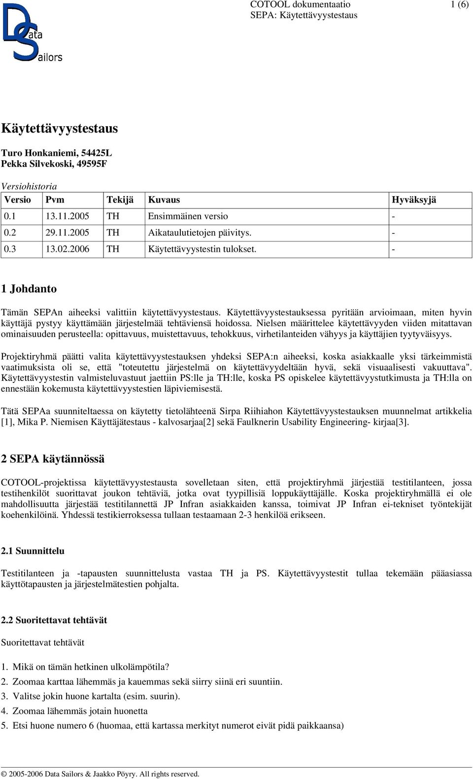 Käytettävyystestauksessa pyritään arvioimaan, miten hyvin käyttäjä pystyy käyttämään järjestelmää tehtäviensä hoidossa.