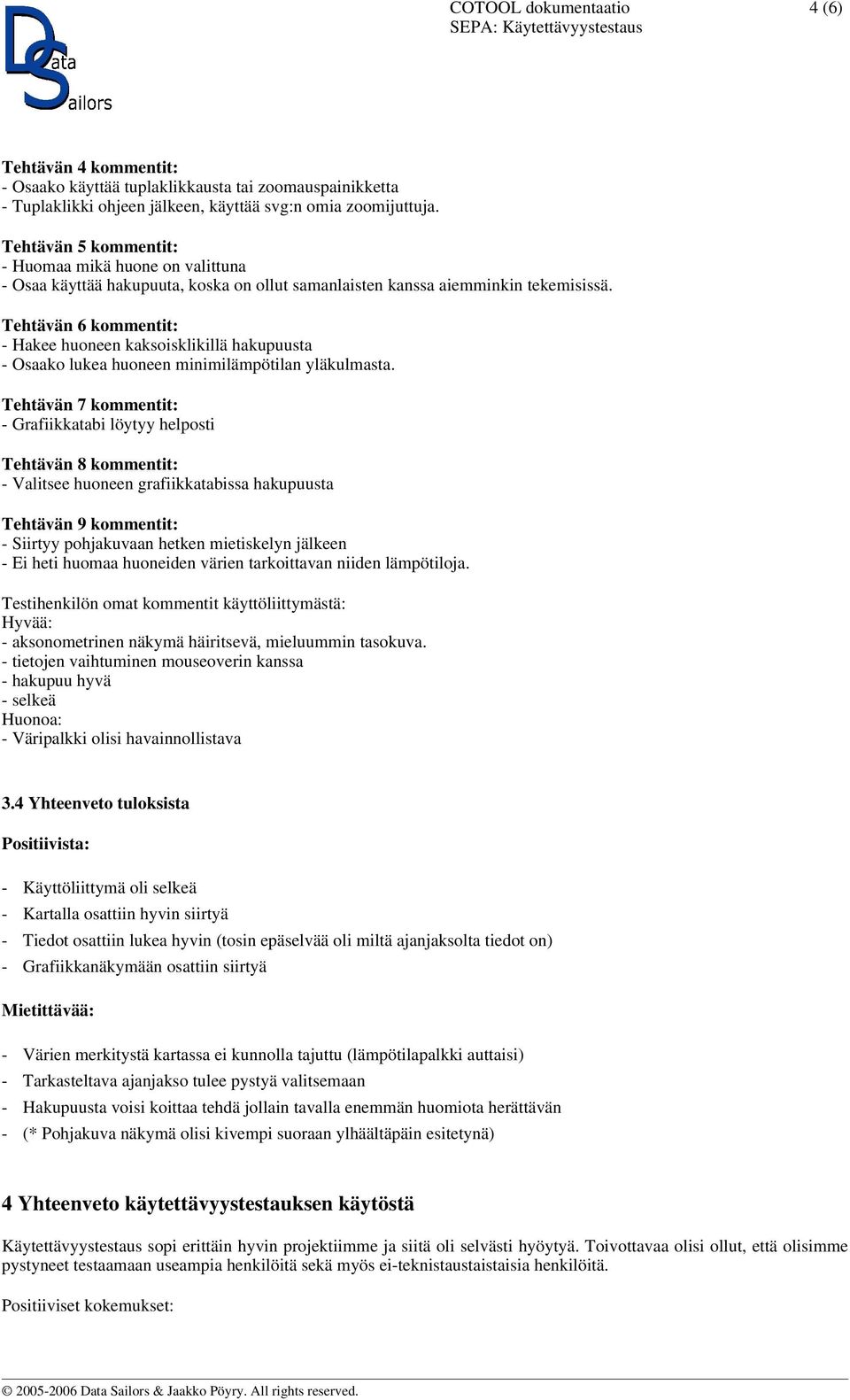 Tehtävän 6 kommentit: - Hakee huoneen kaksoisklikillä hakupuusta - Osaako lukea huoneen minimilämpötilan yläkulmasta.