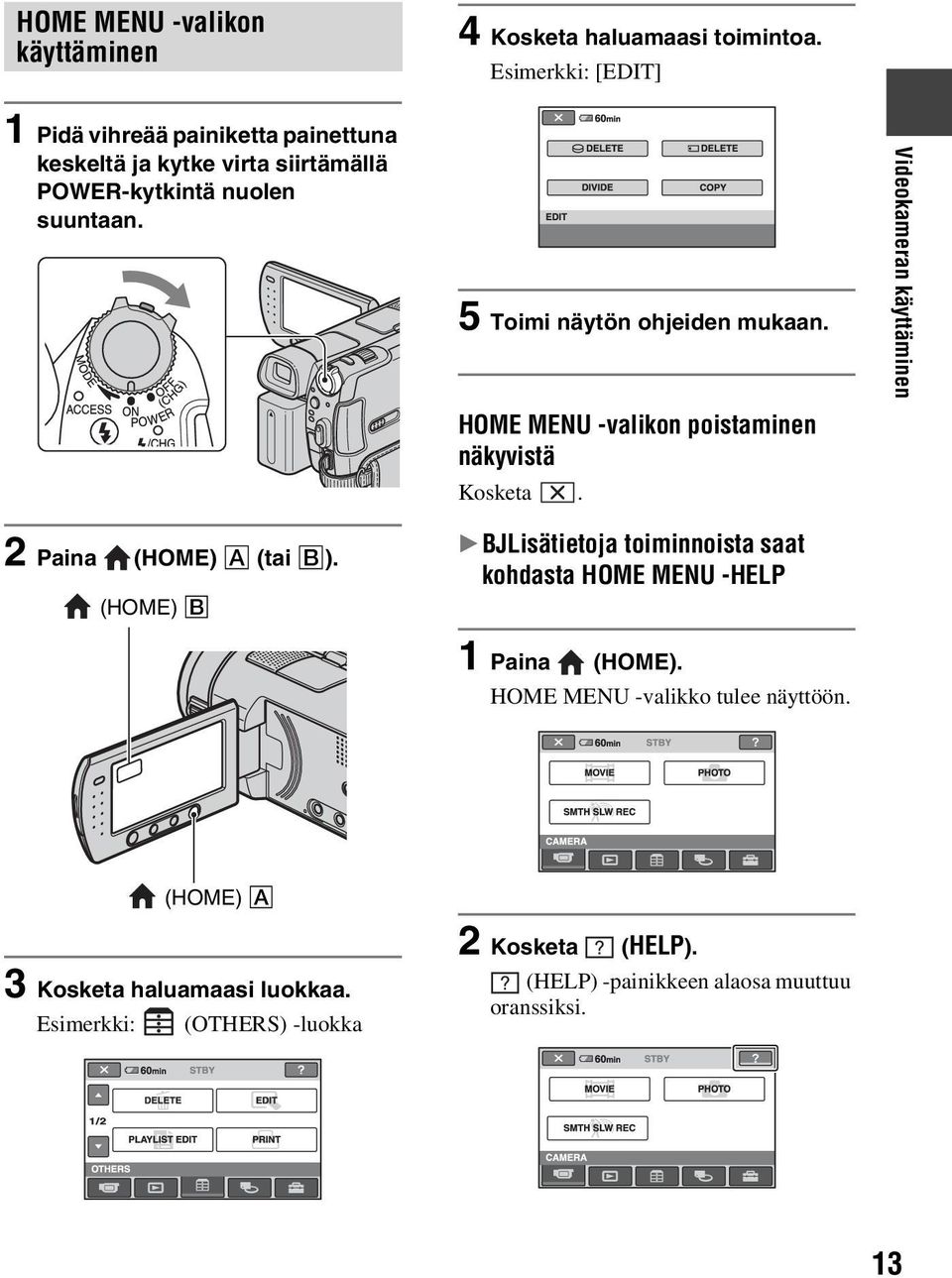 5 Toimi näytön ohjeiden mukaan. HOME MENU -valikon poistaminen näkyvistä Kosketa. Videokameran käyttäminen 2 Paina (HOME) A (tai B).
