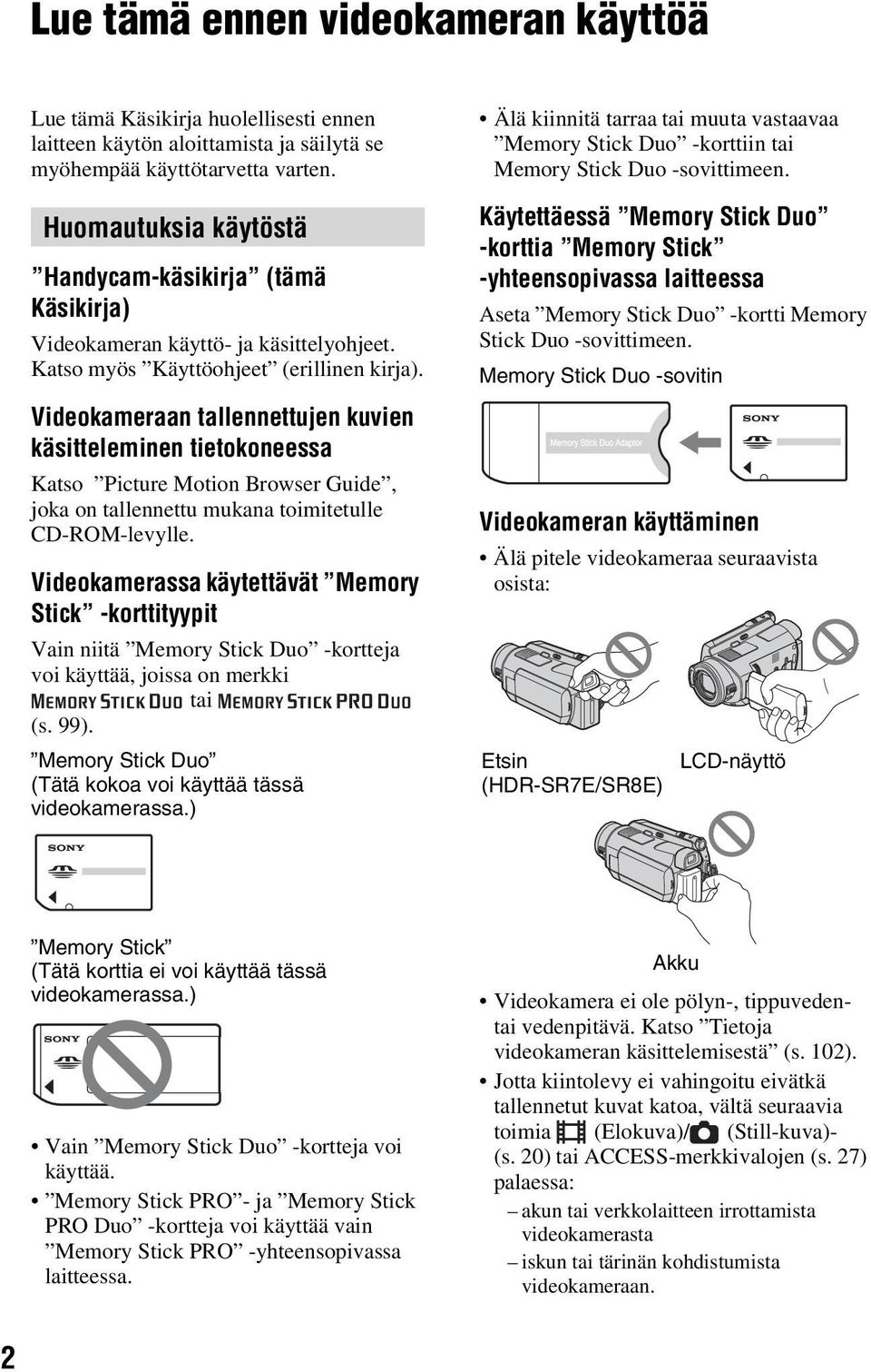 Videokameraan tallennettujen kuvien käsitteleminen tietokoneessa Katso Picture Motion Browser Guide, joka on tallennettu mukana toimitetulle CD-ROM-levylle.