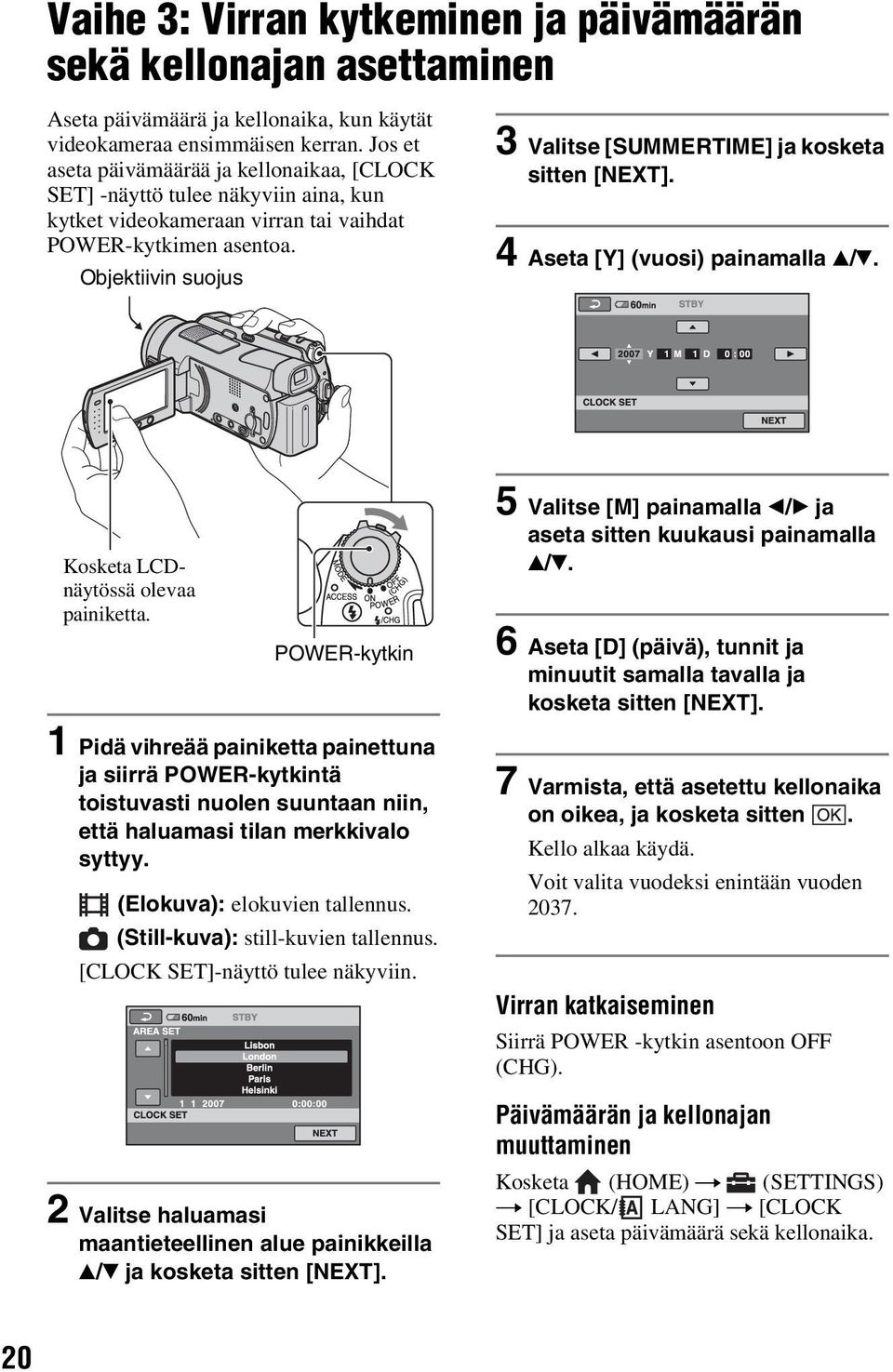 Objektiivin suojus 3 Valitse [SUMMERTIME] ja kosketa sitten [NEXT]. 4 Aseta [Y] (vuosi) painamalla v/v. Kosketa LCDnäytössä olevaa painiketta.