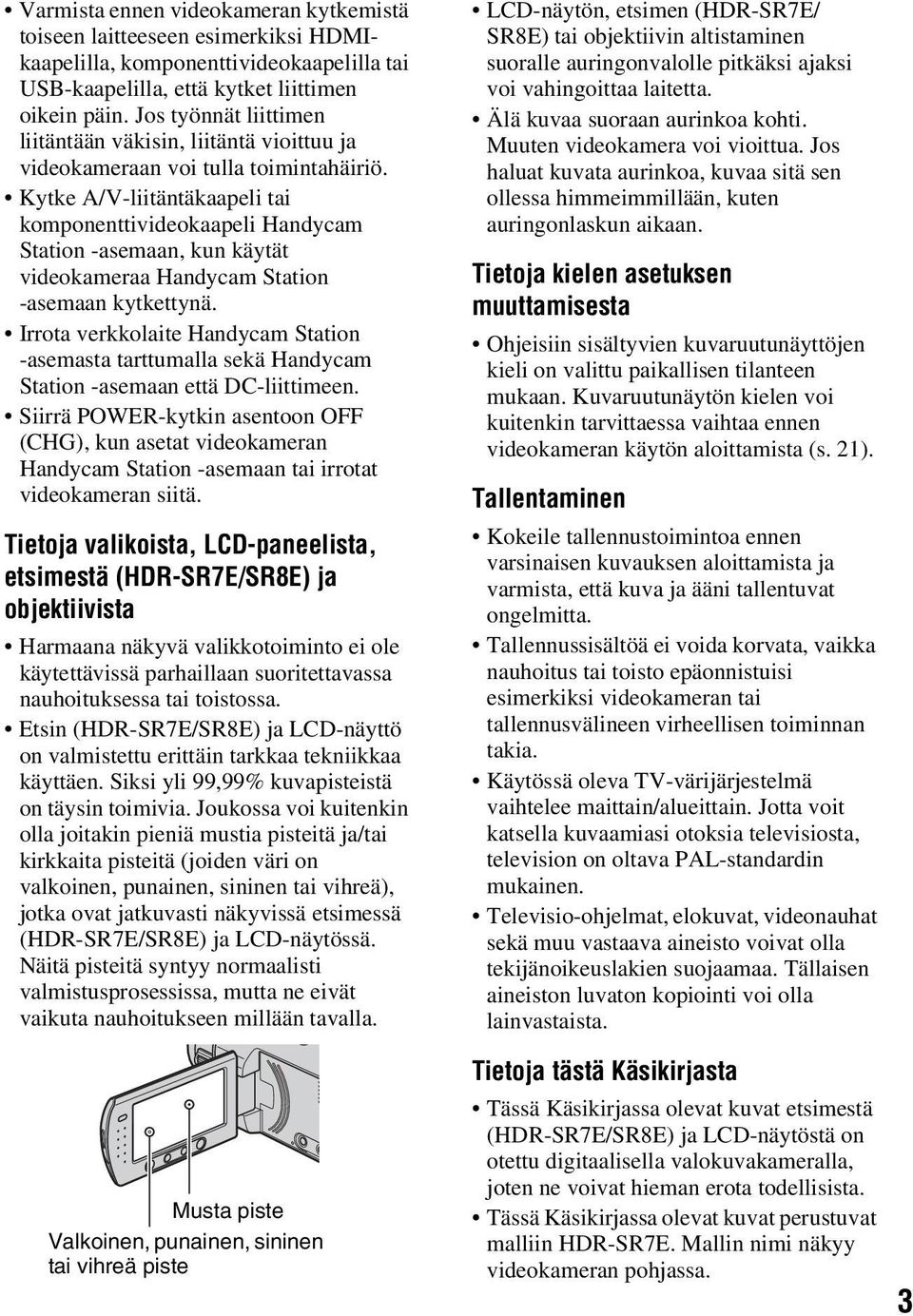 Kytke A/V-liitäntäkaapeli tai komponenttivideokaapeli Handycam Station -asemaan, kun käytät videokameraa Handycam Station -asemaan kytkettynä.