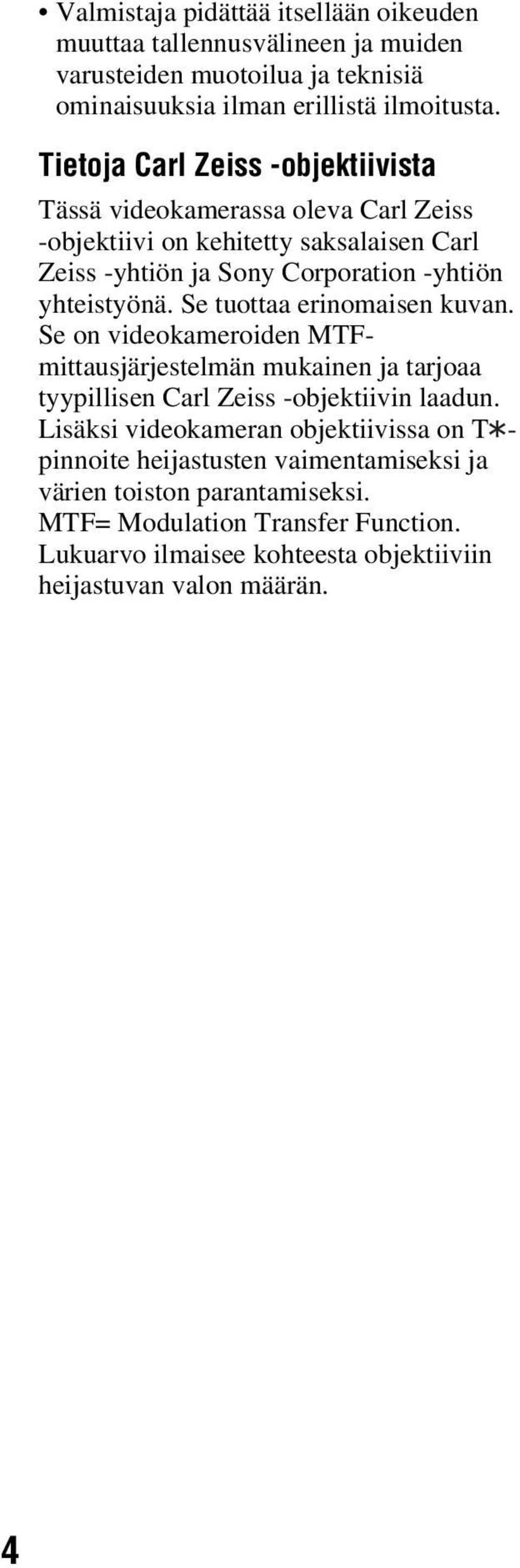 Se tuottaa erinomaisen kuvan. Se on videokameroiden MTFmittausjärjestelmän mukainen ja tarjoaa tyypillisen Carl Zeiss -objektiivin laadun.