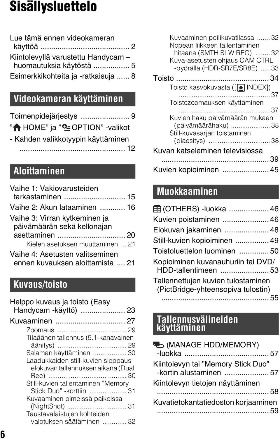 .. 15 Vaihe 2: Akun lataaminen... 16 Vaihe 3: Virran kytkeminen ja päivämäärän sekä kellonajan asettaminen... 20 Kielen asetuksen muuttaminen.