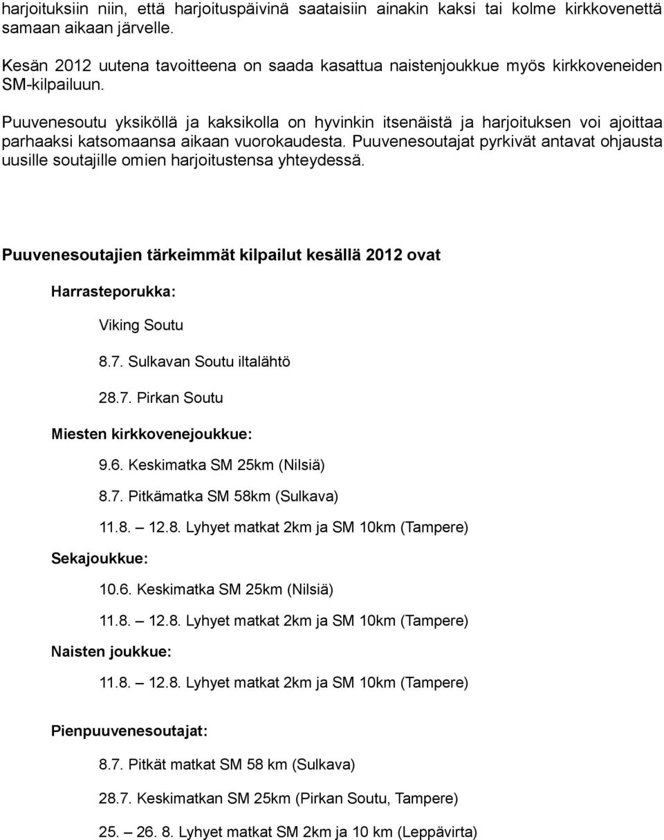 Puuvenesoutu yksiköllä ja kaksikolla on hyvinkin itsenäistä ja harjoituksen voi ajoittaa parhaaksi katsomaansa aikaan vuorokaudesta.