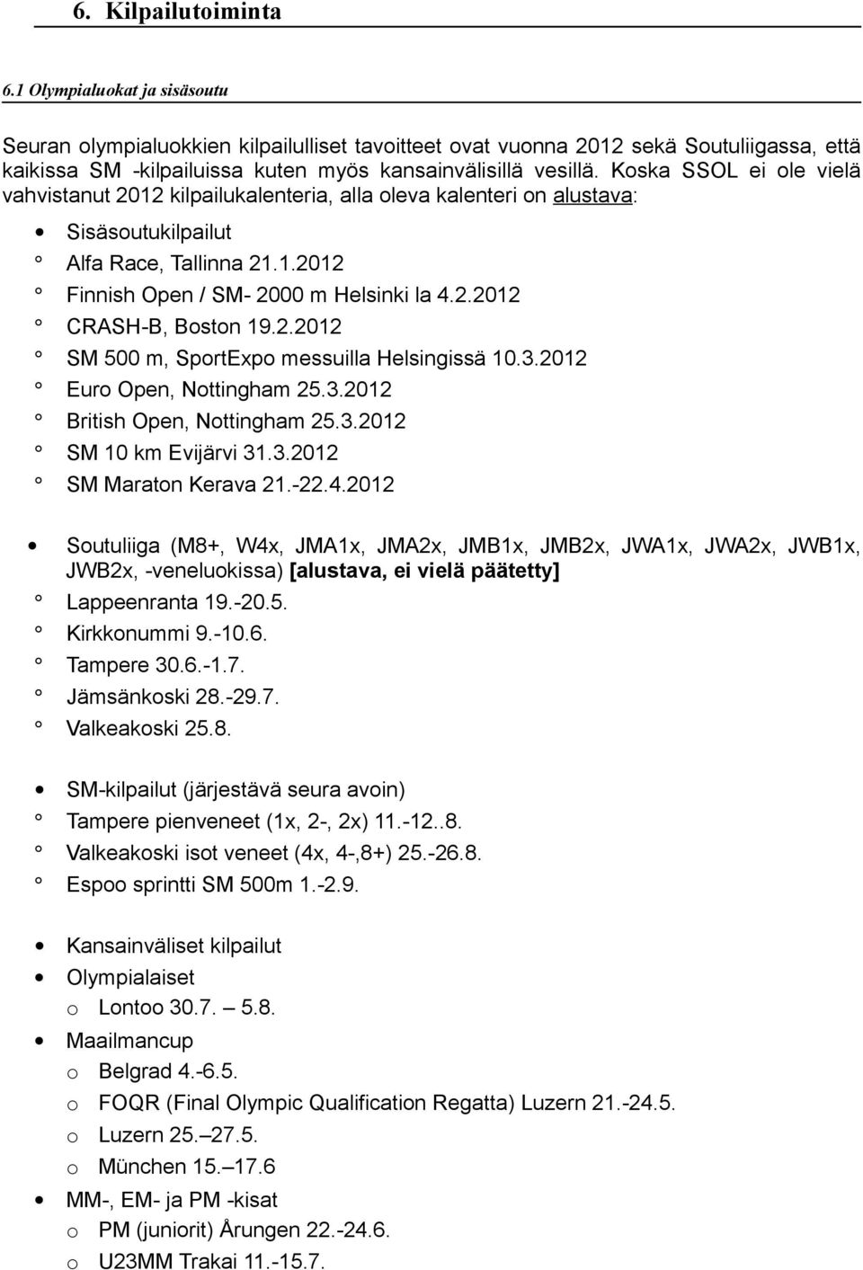 Koska SSOL ei ole vielä vahvistanut 2012 kilpailukalenteria, alla oleva kalenteri on alustava: Sisäsoutukilpailut Alfa Race, Tallinna 21.1.2012 Finnish Open / SM- 2000 m Helsinki la 4.2.2012 CRASH-B, Boston 19.