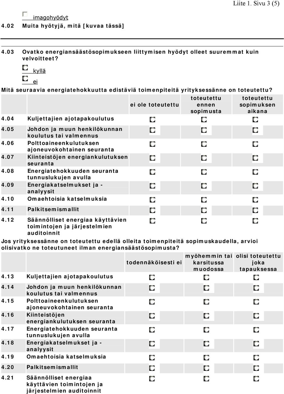 06 Polttoaineenkulutuksen ajoneuvokohtainen seuranta 4.07 Kiintstöjen energiankulutuksen seuranta 4.08 Energiatehokkuuden seuranta tunnuslukujen avulla 4.09 Energiakatselmukset ja - analyysit 4.