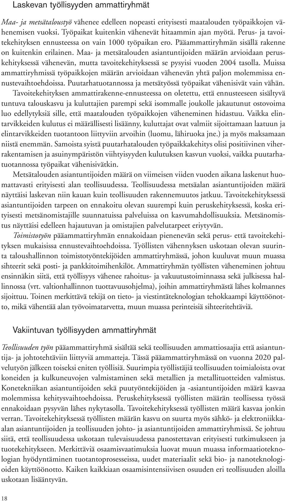 Maa- ja metsätalouden asiantuntijoiden määrän arvioidaan peruskehityksessä vähenevän, mutta tavoitekehityksessä se pysyisi vuoden 2004 tasolla.