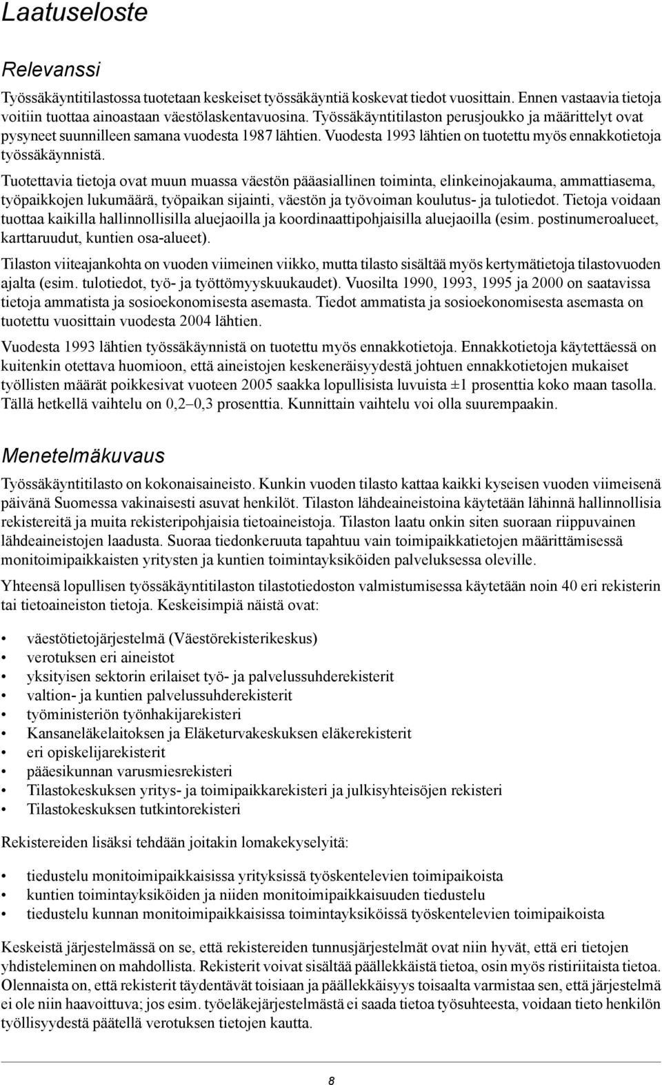 Tuotettavia tietoja ovat muun muassa väestön pääasiallinen toiminta, elinkeinojakauma, ammattiasema, työpaikkojen lukumäärä, työpaikan sijainti, väestön ja työvoiman koulutus- ja tulotiedot.