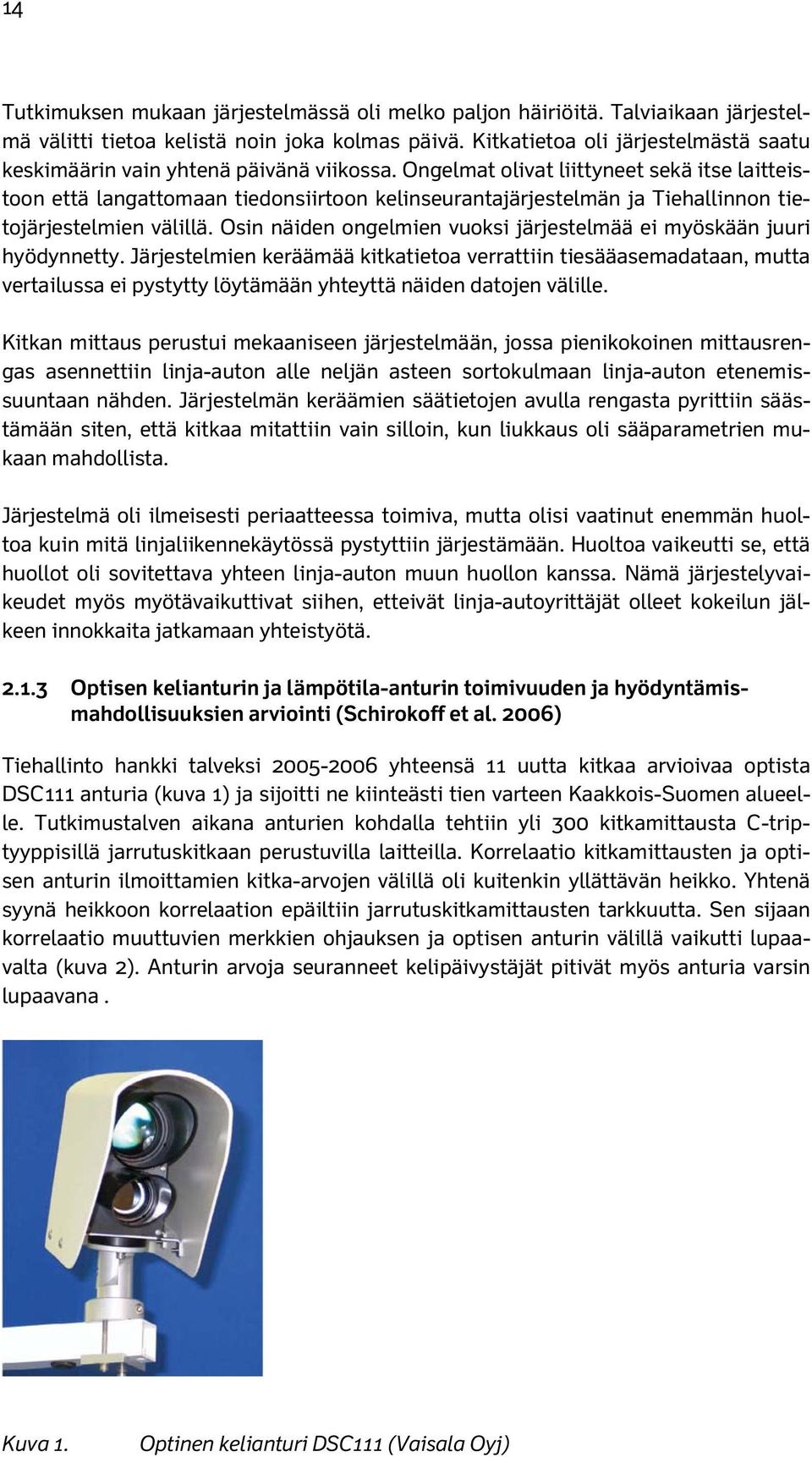 Ongelmat olivat liittyneet sekä itse laitteistoon että langattomaan tiedonsiirtoon kelinseurantajärjestelmän ja Tiehallinnon tietojärjestelmien välillä.