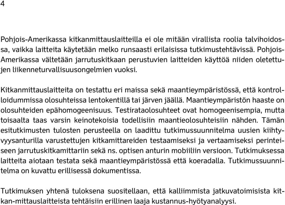 Kitkanmittauslaitteita on testattu eri maissa sekä maantieympäristössä, että kontrolloidummissa olosuhteissa lentokentillä tai järven jäällä. Maantieympäristön haaste on olosuhteiden epähomogeenisuus.