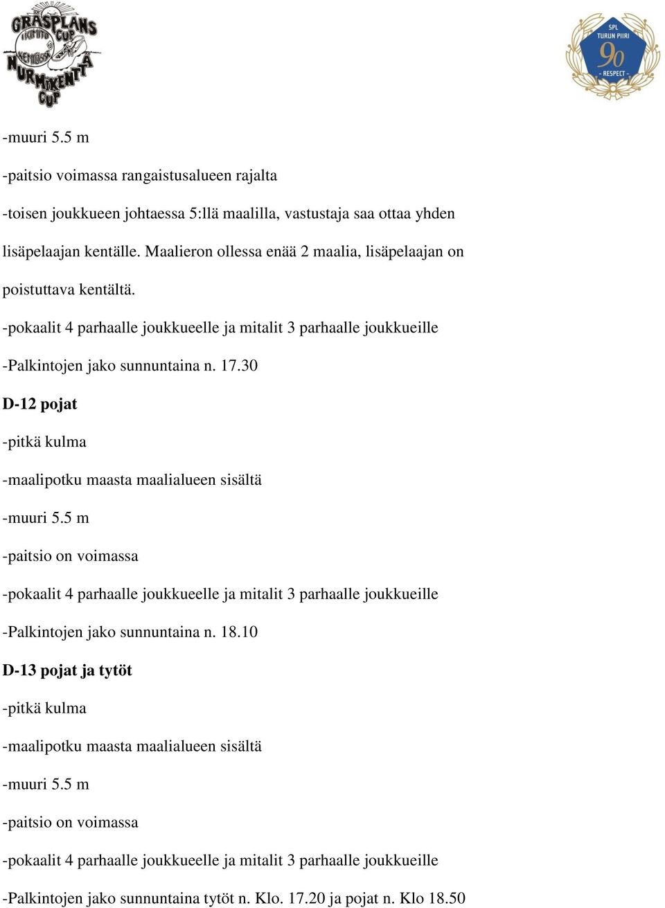 kentälle. Maalieron ollessa enää 2 maalia, lisäpelaajan on poistuttava kentältä. -Palkintojen jako sunnuntaina n. 17.