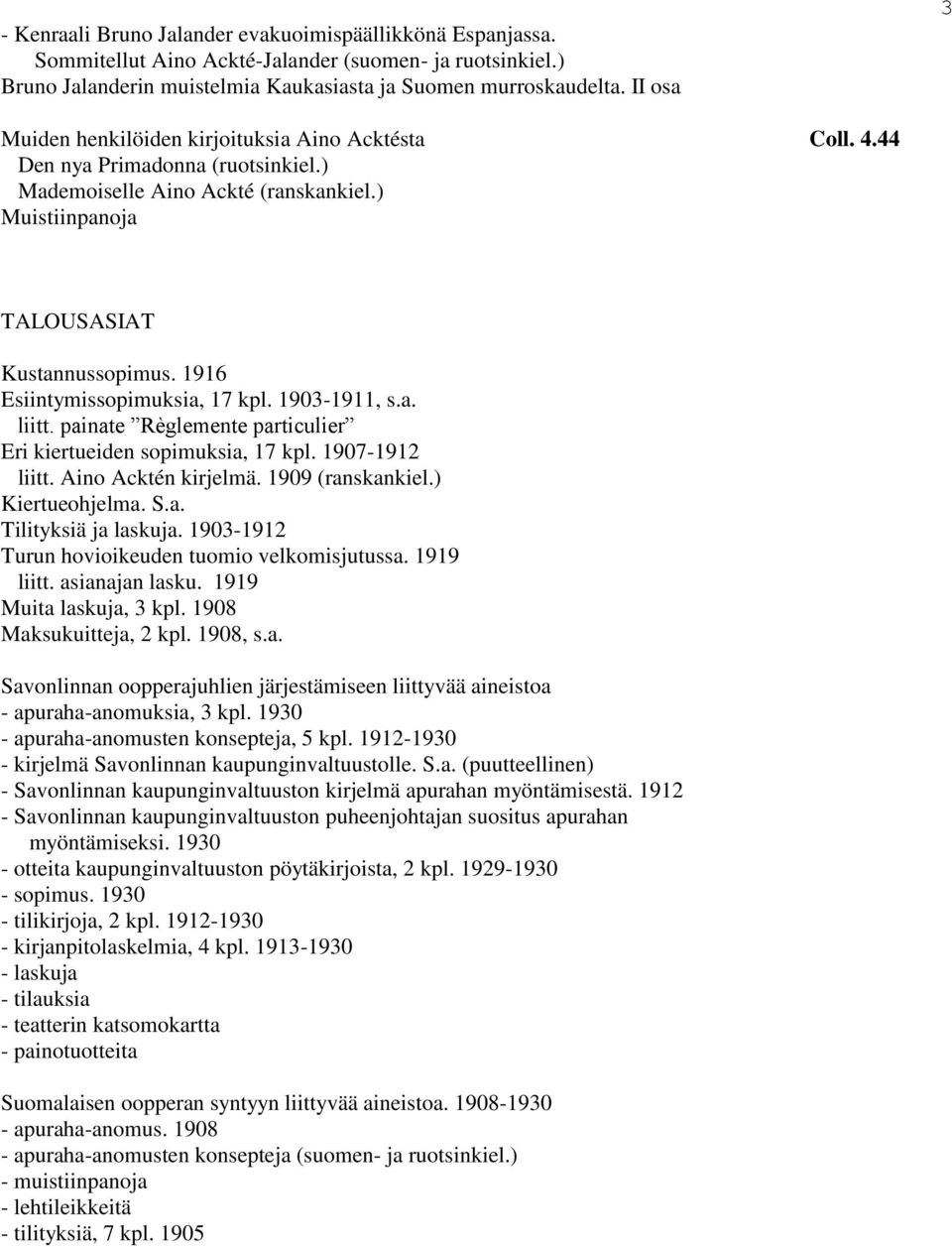 1916 Esiintymissopimuksia, 17 kpl. 1903-1911, s.a. liitt. painate Règlemente particulier Eri kiertueiden sopimuksia, 17 kpl. 1907-1912 liitt. Aino Acktén kirjelmä. 1909 (ranskankiel.) Kiertueohjelma.