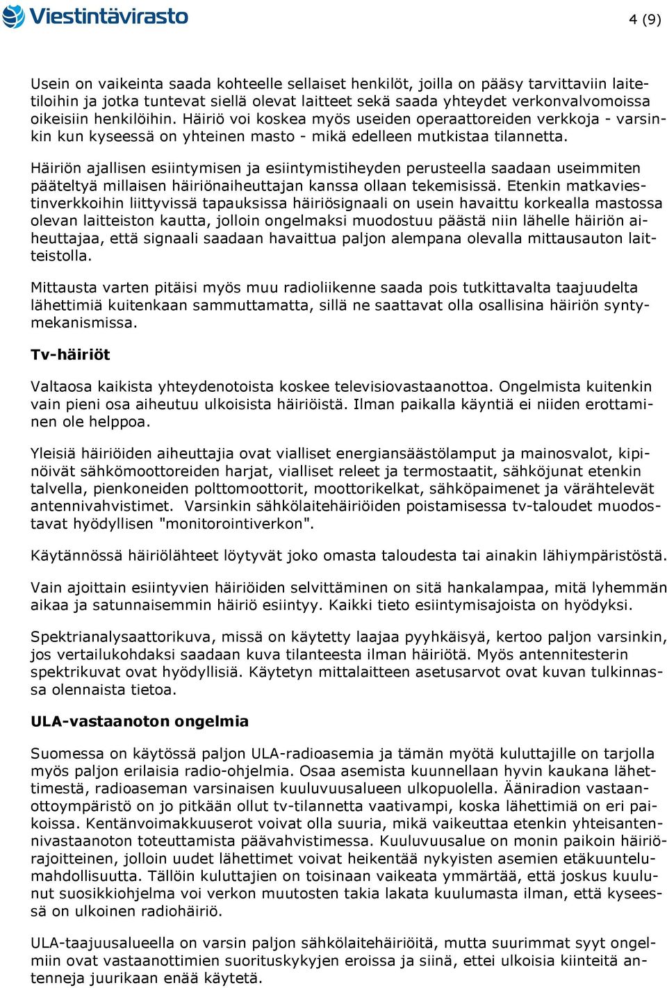 Häiriön ajallisen esiintymisen ja esiintymistiheyden perusteella saadaan useimmiten pääteltyä millaisen häiriönaiheuttajan kanssa ollaan tekemisissä.