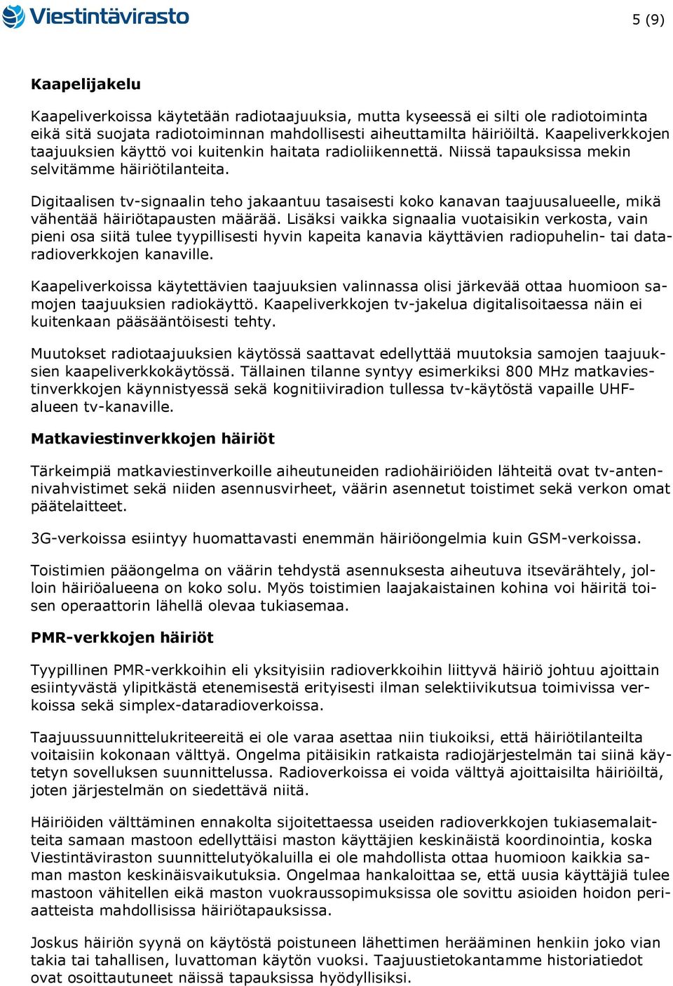Digitaalisen tv-signaalin teho jakaantuu tasaisesti koko kanavan taajuusalueelle, mikä vähentää häiriötapausten määrää.
