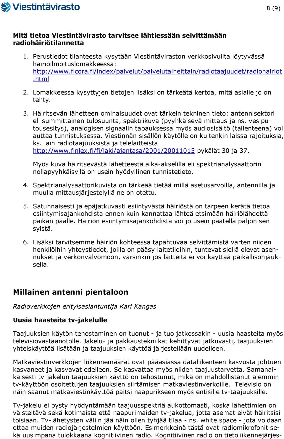 Lomakkeessa kysyttyjen tietojen lisäksi on tärkeätä kertoa, mitä asialle jo on tehty. 3.