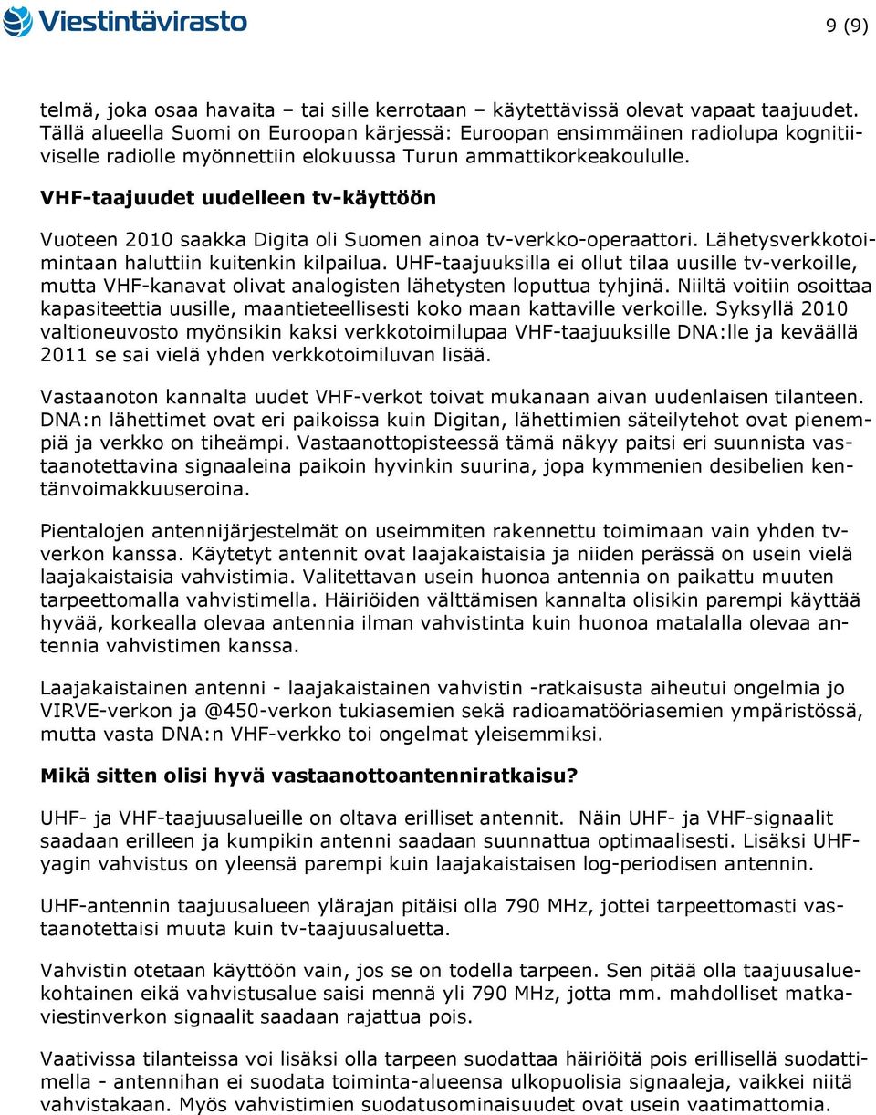 VHF-taajuudet uudelleen tv-käyttöön Vuoteen 2010 saakka Digita oli Suomen ainoa tv-verkko-operaattori. Lähetysverkkotoimintaan haluttiin kuitenkin kilpailua.