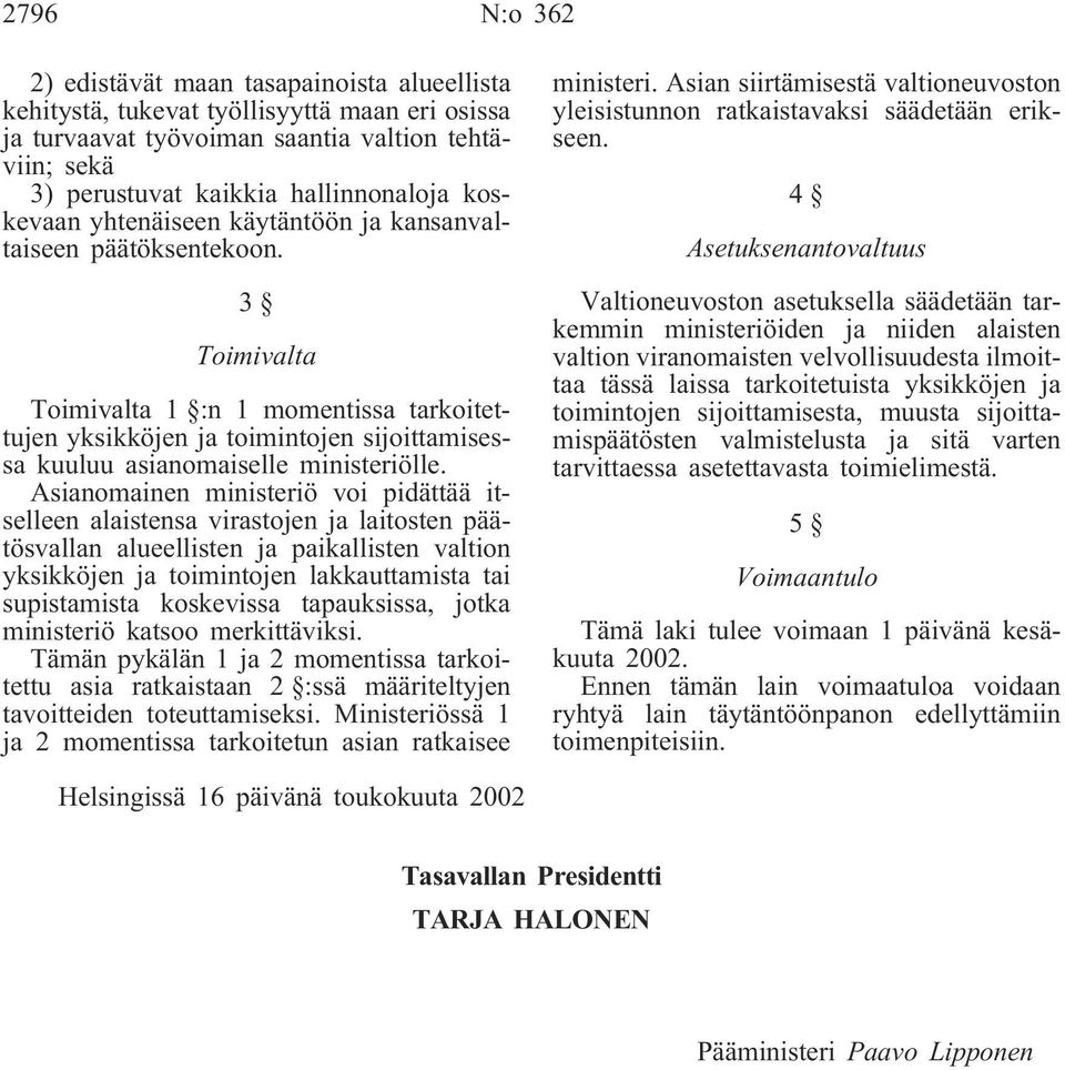 3 Toimivalta Toimivalta 1 :n 1 momentissa tarkoitettujen yksikköjen ja toimintojen sijoittamisessa kuuluu asianomaiselle ministeriölle.