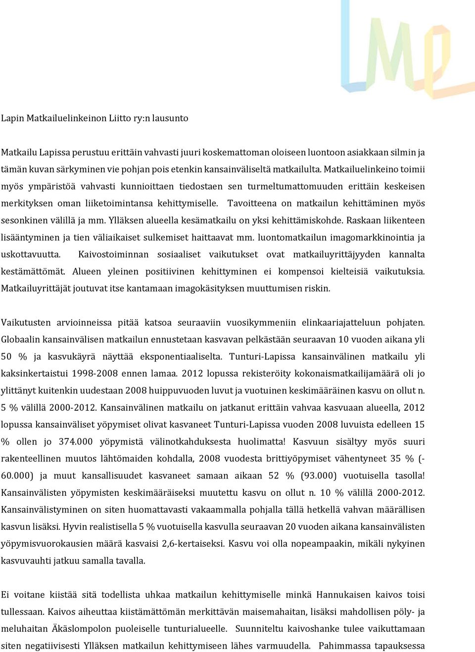 Tavoitteena on matkailun kehittäminen myös sesonkinen välillä ja mm. Ylläksen alueella kesämatkailu on yksi kehittämiskohde.