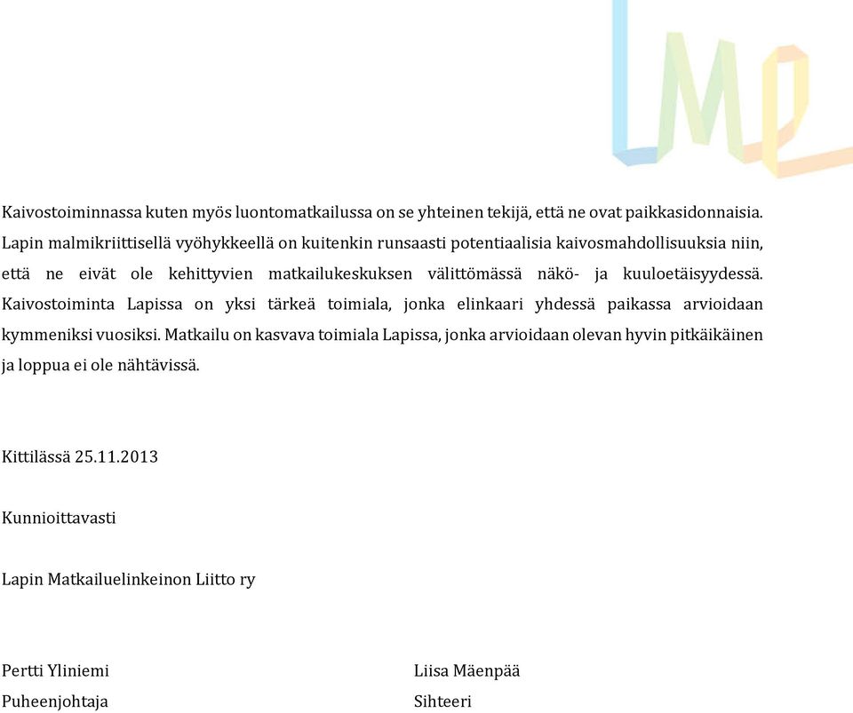 välittömässä näkö- ja kuuloetäisyydessä. Kaivostoiminta Lapissa on yksi tärkeä toimiala, jonka elinkaari yhdessä paikassa arvioidaan kymmeniksi vuosiksi.