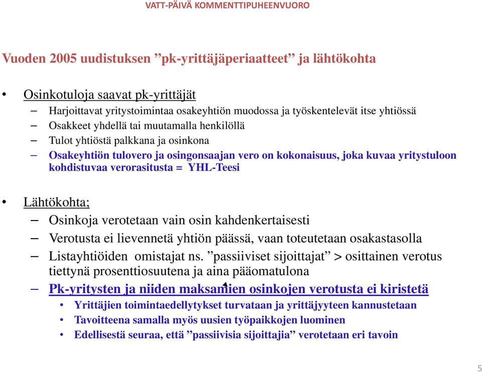 verotetaan vain osin kahdenkertaisesti Verotusta ei lievennetä yhtiön päässä, vaan toteutetaan osakastasolla Listayhtiöiden omistajat ns.