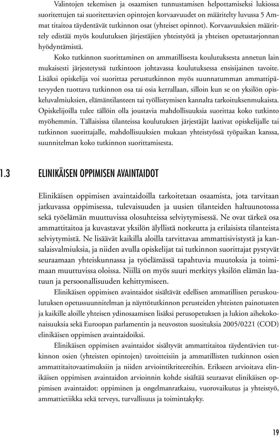 Koko tutkinnon suorittaminen on ammatillisesta koulutuksesta annetun lain mukaisesti järjestetyssä tutkintoon johtavassa koulutuksessa ensisijainen tavoite.